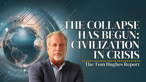 The Collapse Has Begun: Civilization Is In Crisis - Part 1 | The Tom Hughes Report