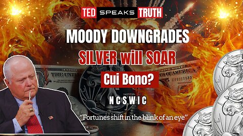 MOODY DOWNGRADES SILVER will SOAR Cui Bono? ~N C S W I C~ “Fortunes shift in the blink of an eye”