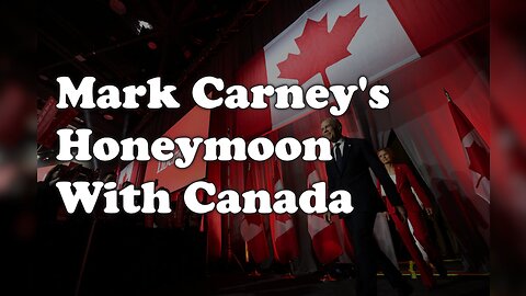 Mark Carney's Honeymoon With Canada