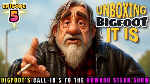 UNBOXING BIGFOOT IT IS - EPISODE 5 - FROM THE HOWARD STERN SHOW