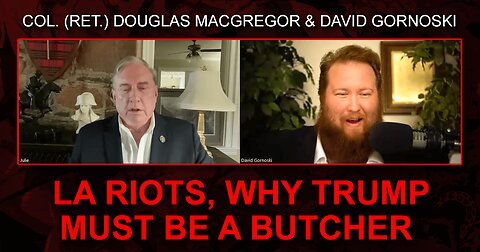 Col. Douglas Macgregor on LA Riots, Why Trump Must Be a Butcher