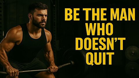 Be The Man Who Doesn't Quit