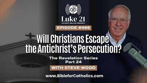 Will Christians Escape the Antichrist’s Persecution? Luke21 – Episode 496