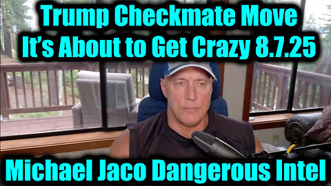 Jac. 8.7.25 - Trump Checkmate Move, It’s About to Get Crazy