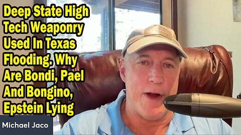 Michael Jaco Update July 8: "Deep State High Tech Weaponry Used In Texas Flooding. Why Are Bondi, Pael And Bongino, Epstein Lying"