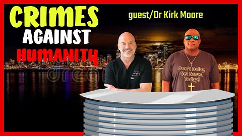 CRIMES AGAINST HUMANITY guest/ Dr. Kirk Moore