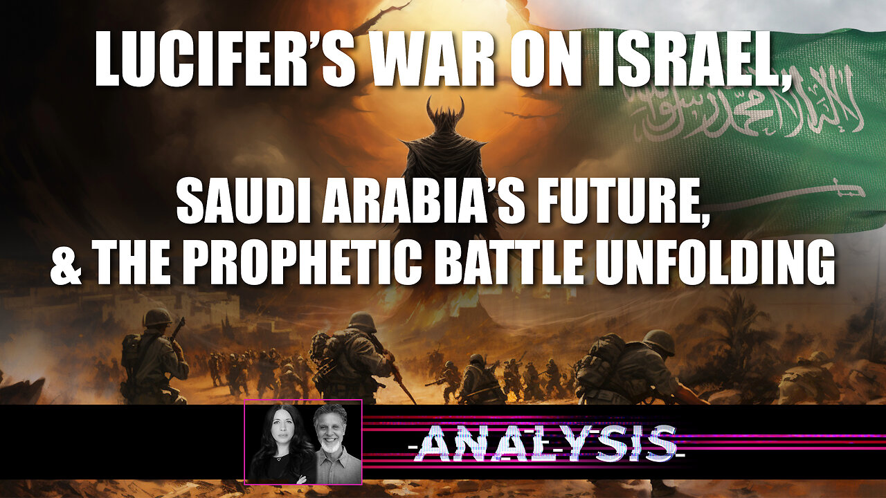 Lucifer’s War on Israel, Saudi Arabia’s Future, & the Prophetic Battle Unfolding | Analysis