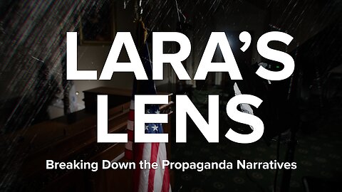LARA'S LENS: Breaking Down the Current Propaganda Narratives