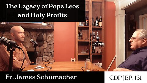 The Legacy of Pope Leos and Holy Profits - Fr. James Schumacher | The GDP | Ep. 131