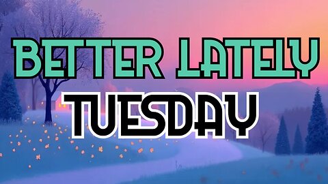 Better Lately - Tuesday
