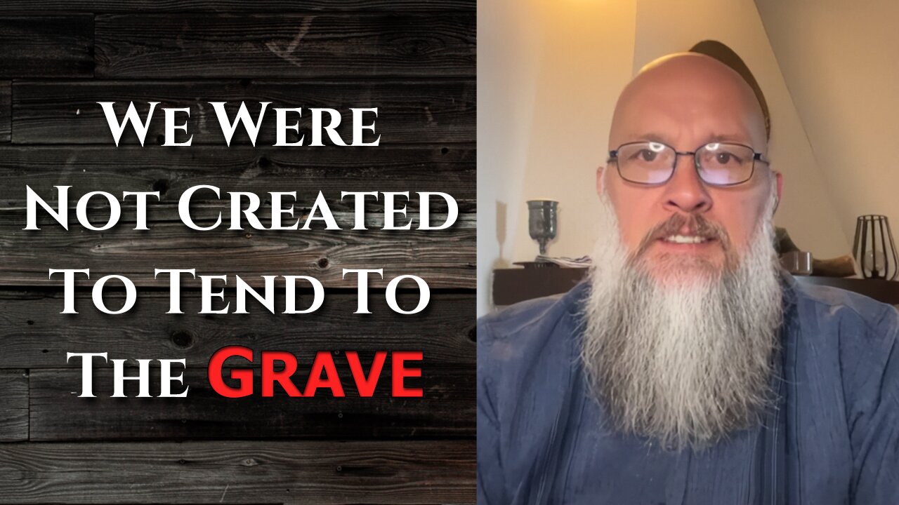 "We Were Not Created To Tend To The Grave"