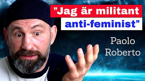 ”Jag är militant anti-feminist” – Paolo Roberto