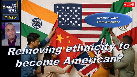 Sharpe Way No. 617! Removing Ethnicity to Become American? 🇺🇸🧬 Reaction and discussion!