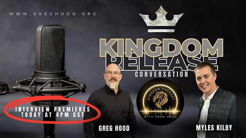 Kingdom Release Conversations with Myles Kilby and Dr. Greg Hood