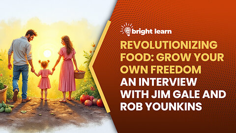 BrightLearn - Revolutionizing Food: Grow Your Own Freedom, an interview with Jim Gale and Rob Younkins