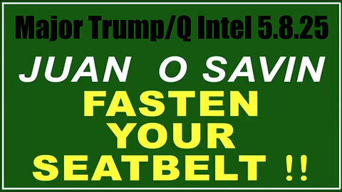 Juan O Savin "Fasten Your Seatbel" 5.8.25: Major Trump/ Q Intel - Most Shocking Video Ever!