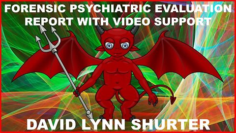 Forensic Psychiatric Evaluation Report with video support of DAVID LYNN SHURTER based from his book