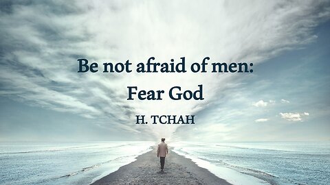 Be not afraid of men: Fear God (Luke 12:4-12) 사람을 두려워하지 말고 하나님을 두려워하라
