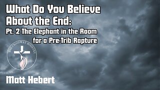 What Do You Believe About the End: Pt. 2 The Elephant in the Room for a Pre-Trib Rapture