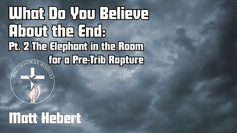 What Do You Believe About the End: Pt. 2 The Elephant in the Room for a Pre-Trib Rapture