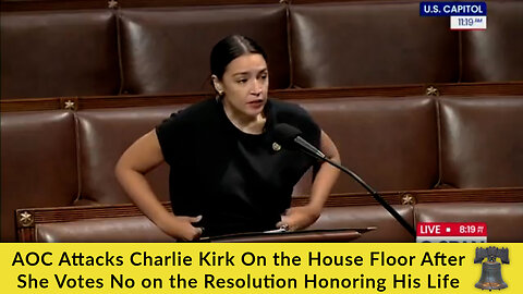 AOC Attacks Charlie Kirk On the House Floor After She Votes No on the Resolution Honoring His Life