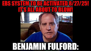 BENJAMIN FULFORD: EBS SYSTEM TO BE ACTIVATED 8/27/25! IT'S ALL ABOUT TO BLOW!