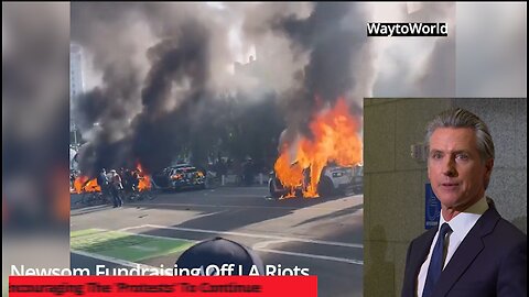 Newsom Fundraising Off LA Riots - While Encouraging The 'Protests' To Continue