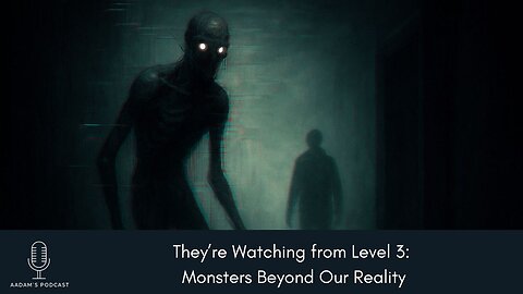 They’re Watching from Level 3: Monsters Beyond Our Reality | Podcast-231