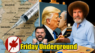 Friday Underground! Canada Screwed Themselves, Medical Leaders Caught in Spain, Bob Ross Unhinged!
