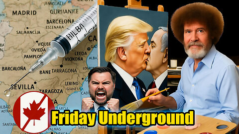 Friday Underground! Canada Screwed Themselves, Medical Leaders Caught in Spain, Bob Ross Unhinged!