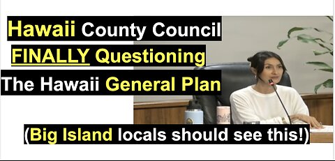 Hawaii County Council FINALLY Questioning The Hawaii General Plan (Locals should watch this!)