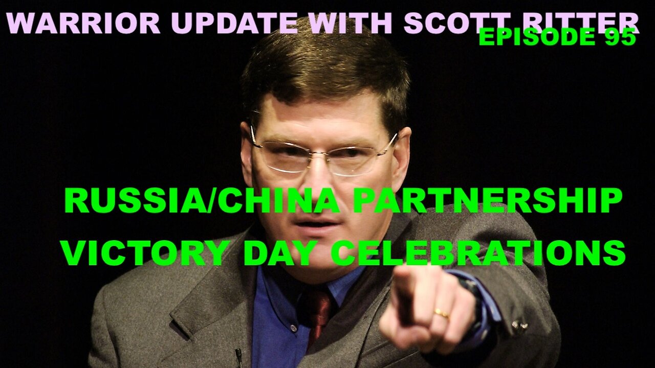 WARRIOR UPDATE WITH SCOTT RITTER EP - 95 - RUSSIA/CHINA PARTNERSHIP - VICTORY DAY CELEBRATIONS