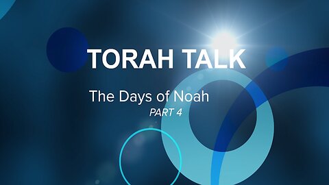 Torah Talk - "The Days of Noah" Part 4