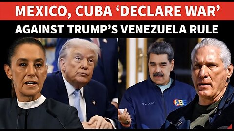 ‘War On Imperial…’: Mexico, Cuba Announce Battle Against Trump’s ‘Illegal Rule’ In Venezuela