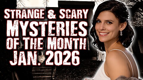 STRANGE & SCARY Mysteries of The Month - Jan. 2026