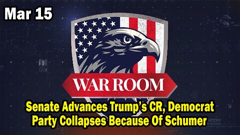 Bannons War Room Update Mar 15: Senate Advances Trump’s CR, Democrat Party Collapses Because Of Schumer