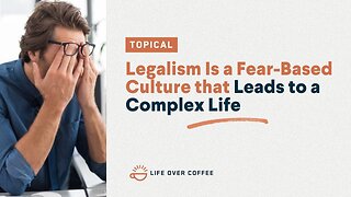 Legalism Is a Fear-Based Culture that Leads to a Complex Life