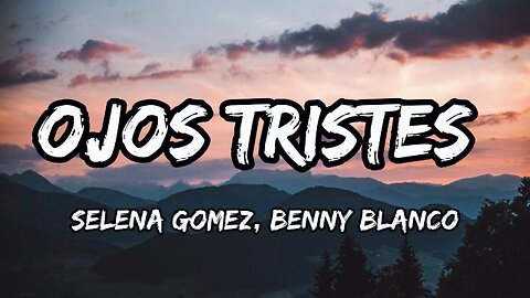 Selena Gomez, benny blanco - Ojos Tristes (lyrics)