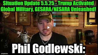 Phil Godlewski- Situation Update 5.5.25 - Trump Activated Global Military, GESARA-NESARA Unleashed!