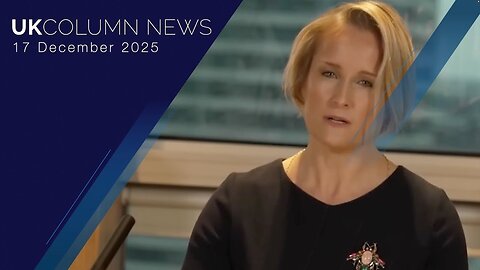 UK Column News - 17th December 2025