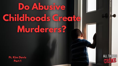 Do Abusive Childhoods Create Murderers? - Ft. Kim Davis Part 1