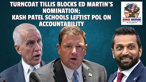 Turncoat Tillis Blocks Ed Martin’s Nomination; Kash Patel Schools Leftist Pol on Accountability
