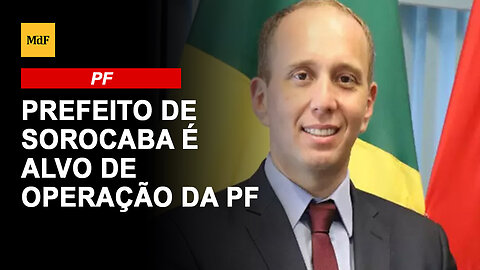 Prefeito de Sorocaba é alvo de operação da PF