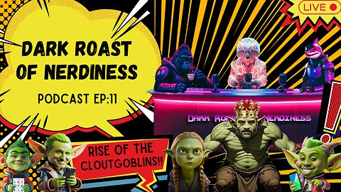 Dark Roast of Nerdiness EP:11 Rise of the Clout Goblins !!