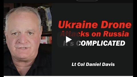 Lt Col Daniel Davis - Ukraine Drone Attacks on Russia: It's Complicated
