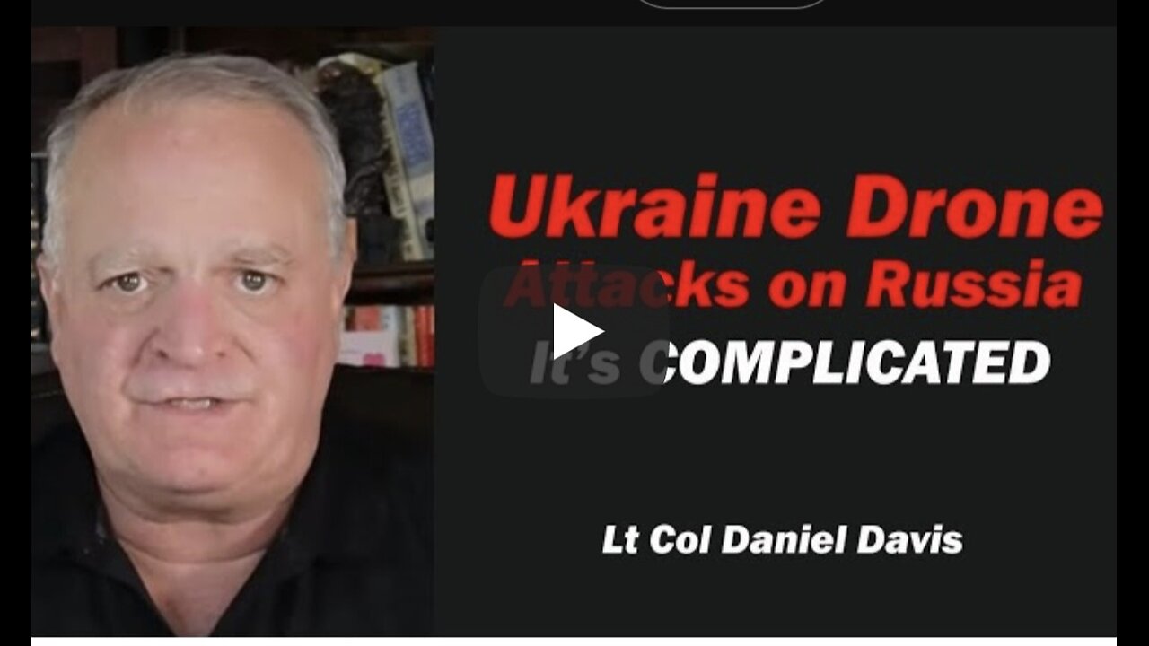 Lt Col Daniel Davis - Ukraine Drone Attacks on Russia: It's Complicated