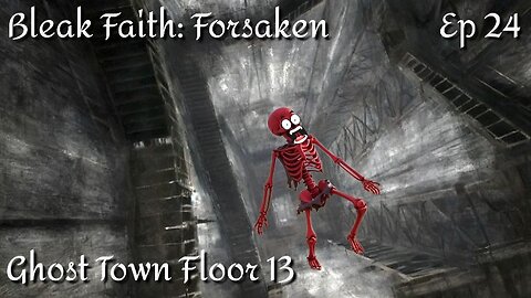 Bleak Faith: Forsaken - Ep 24 Ghost Town Floor 13