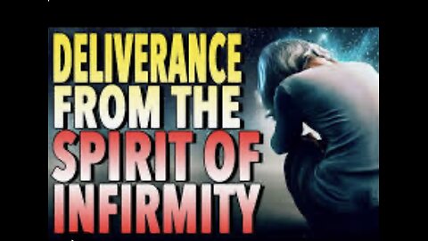 DELIVERANCE FROM THE SPIRIT OF INFIRIMITY