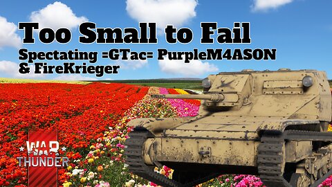 Too Small to Fail - War Thunder - Spectating =GTac= PurpleM4ASON & FireKrieger