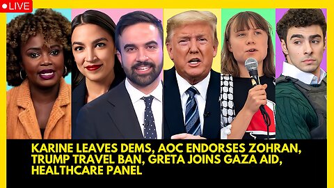 KARINE LEAVES DEMS, AOC ENDORSES ZOHRAN, TRUMP TRAVEL BAN, GRETA JOINS GAZA AID, HEALTHCARE PANEL